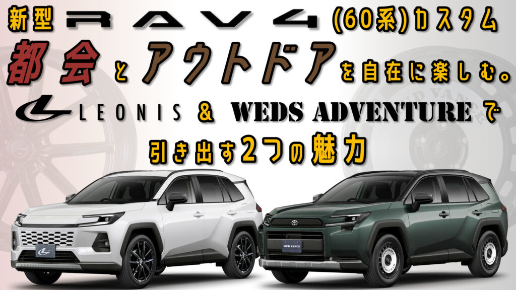 【新型RAV4(60系)カスタム】都会とアウトドアを自在に楽しむ。LEONIS＆WEDS ADVENTUREで引き出す2つの魅力
